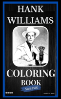 Hank Williams Sarcastic Coloring Book: An Adult Coloring Book For Leaving Your Bullsh*t Behind