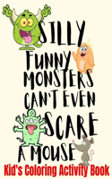 Silly Funny Monsters Can't Even Scare A Mouse Kid's Coloring Activity Book: Coloring Pages Dot-To-Dot Puzzles Mazes Scary Monsters Funny Mice