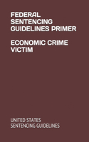 Federal Sentencing Guidelines Primer Economic Crime Victim