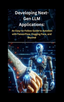 Developing Next-Gen LLM Applications: : An Easy-to-Follow Guide to AutoGen with TensorFlow, Hugging Face, and Beyond