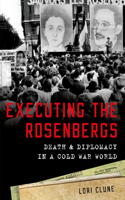 Executing the Rosenbergs: Death and Diplomacy in a Cold War World