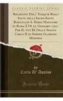 Relazione Dell' Esequie Reali Fatte Nella Sacro-Santa Basilica Di S. Maria Maggiore in Roma ï¿½ Dï¿½ 22. Gennaro 1701. Per Il GIï¿½ Rï¿½ Delle Spagne Carlo II Di Sempre Gloriosa Memoria (Classic Reprint)