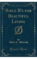 Bible B's for Beautiful Living (Classic Reprint)
