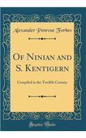 Of Ninian and S. Kentigern: Compiled in the Twelfth Century (Classic Reprint)