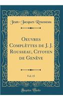 Oeuvres Complï¿½ttes de J. J. Rousseau, Citoyen de Genï¿½ve, Vol. 15 (Classic Reprint)