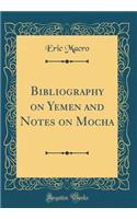 Bibliography on Yemen and Notes on Mocha (Classic Reprint)