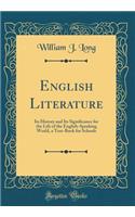 English Literature: Its History and Its Significance for the Life of the English-Speaking World, a Text-Book for Schools (Classic Reprint)