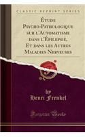 ï¿½tude Psycho-Pathologique Sur l'Automatisme Dans l'ï¿½pilepsie, Et Dans Les Autres Maladies Nerveuses (Classic Reprint)