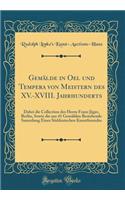 Gemälde in Oel und Tempera von Meistern des XV.-XVIII. Jahrhunderts: Dabei die Collection des Herrn Franz Jäger, Berlin, Sowie die aus 41 Gemälden Bestehende Sammlung Eines Süddeutschen Kunstfreundes (Classic Reprint)