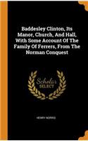 Baddesley Clinton, Its Manor, Church, And Hall, With Some Account Of The Family Of Ferrers, From The Norman Conquest