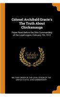 Colonel Archibald Gracie's the Truth about Chickamauga: Paper Read Before the Ohio Commandery of the Loyal Legion, February 7th, 1912