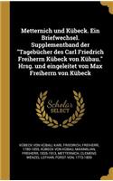 Metternich und Kübeck. Ein Briefwechsel. Supplementband der Tagebücher des Carl Friedrich Freiherrn Kübeck von Kübau. Hrsg. und eingeleitet von Max Freiherrn von Kübeck