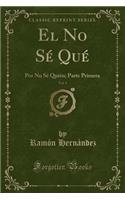 El No Sé Qué, Vol. 1: Por No Sé Quién; Parte Primera (Classic Reprint)