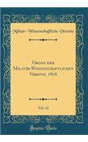 Organ der Militär-Wissenschaftlichen Vereine, 1876, Vol. 12 (Classic Reprint)