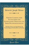 Kirchen-Lexikon, Oder EncyklopÃ¤die Der Katholischen Theologie Und Ihrer Hilfswissenschaften, Vol. 7: Mecheln-Ozias, Mit Approbation Des HochwÃ¼rdigsten Erzbischofs Von Freiburg (Classic Reprint)