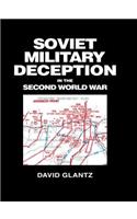 Soviet Military Deception in the Second World War: (Soviet Russian Military Theory and Practice)