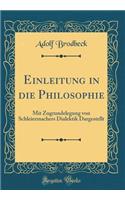 Einleitung in die Philosophie: Mit Zugrundelegung von Schleiermachers Dialektik Dargestellt (Classic Reprint)
