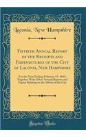 Fiftieth Annual Report of the Receipts and Expenditures of the City of Laconia, New Hampshire: For the Year Ending February 15, 1943; Together With Other Annual Reports and Papers Relating to the Affairs of the City (Classic Reprint)
