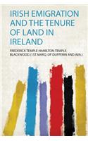 Irish Emigration and the Tenure of Land in Ireland