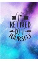 I'm Retired Do It Yourself