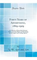 Forty Years of Advertising, 1869-1909: A Collection of Somewhat Intimate Talks on Certain Phases of Advertising, by the Largest and Leading Agency (Classic Reprint): A Collection of Somewhat Intimate Talks on Certain Phases of Advertising, by the Largest and Leading Agency (Classic Reprint)