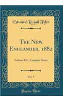 The New Englander, 1882, Vol. 5: Volume XLI, Complete Series (Classic Reprint)