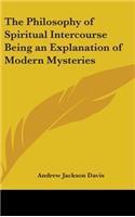 The Philosophy of Spiritual Intercourse Being an Explanation of Modern Mysteries