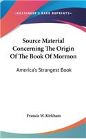 Source Material Concerning The Origin Of The Book Of Mormon: America's Strangest Book