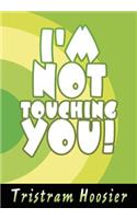 I'm Not Touching You!