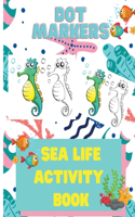 Dot Markers Sea Life Activity Book for Kids: Dot Marker Activity Books for Children, Ocean Life Activity Book, Fish, Sea, Ocean Activity Book for Kids 3-5