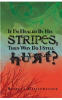 If I'm Healed by His Stripes, Then Why Do I Still Hurt?