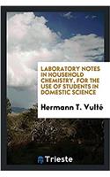 Laboratory Notes in Household Chemistry, for the Use of Students in Domestic Science