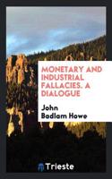 Monetary and Industrial Fallacies. a Dialogue