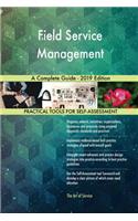 Field Service Management A Complete Guide - 2019 Edition