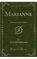 Marianne: Schauspiel in Drei Akten (Classic Reprint): Schauspiel in Drei Akten (Classic Reprint)