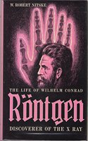 The Life of Wilhelm Conrad Roentgen, Discoverer of the X Ray
