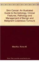 Skin Cancer: An Illustrated Guide to the Aetiology, Clinical Features, Pathology and Management of Benign and Malignant Cutaneous Tumours