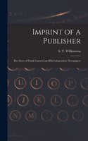 Imprint of a Publisher; the Story of Frank Gannett and His Independent Newspapers