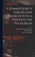 Summer Search for Sir John Franklin With a Peep Into the Polar Basin [microform]