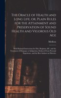 Oracle of Health and Long Life, or, Plain Rules for the Attainment and Preservation of Sound Health and Vigorous Old Age: With Rational Instructions for Diet, Regimen, &c. and the Treatment of Dyspepsy or Indigestion, Deduced From Personal...