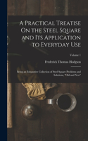 Practical Treatise On the Steel Square and Its Application to Everyday Use