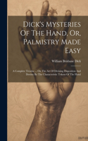 Dick's Mysteries Of The Hand, Or, Palmistry Made Easy