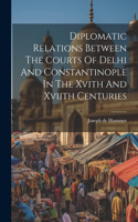 Diplomatic Relations Between The Courts Of Delhi And Constantinople In The Xvith And Xviith Centuries