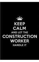 Keep Calm and Let the Construction Worker Handle It: Blank Lined 6x9 Waiter quote Journal/Notebooks as Gift for Birthday, Holidays, Anniversary, Thanks giving, Christmas, Graduation for your spouse, lo