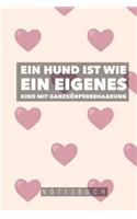 Ein Hund ist wie ein eigenes Kind mit Ganzkörperbehaarung: A5 Blanko Notizbuch für Hundebesitzer - Hundeliebhaber - Geschenk - Journal - Geburtstagsgeschenk