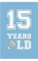 Badminton Notebook - 15 Years Old Badminton Journal - 15th Birthday Gift for Badminton Player - Badminton Diary