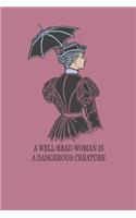 A Well-Read Woman Is A Dangerous Creature: Feminist Notebook For Liberal Women And Bookworms Who Love Books And Reading Literature Students Notebook For Women Who Love To Read Reading Journal