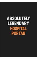 Absolutely Legendary Hospital Portar: Inspirational life quote blank lined Notebook 6x9 matte finish