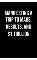 Manifesting A Trip To Mars Results And 1 Trillion: A soft cover blank lined journal to jot down ideas, memories, goals, and anything else that comes to mind.