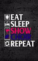 Eat Sleep Show Choir Repeat